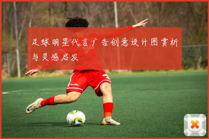足球明星代言广告创意设计图赏析与灵感启发
