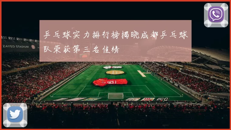 乒乓球实力排行榜揭晓成都乒乓球队荣获第三名佳绩