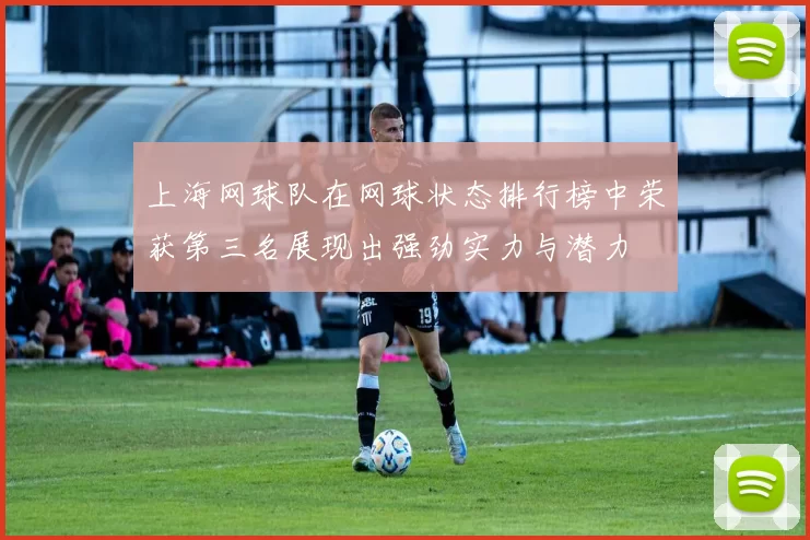 上海网球队在网球状态排行榜中荣获第三名展现出强劲实力与潜力