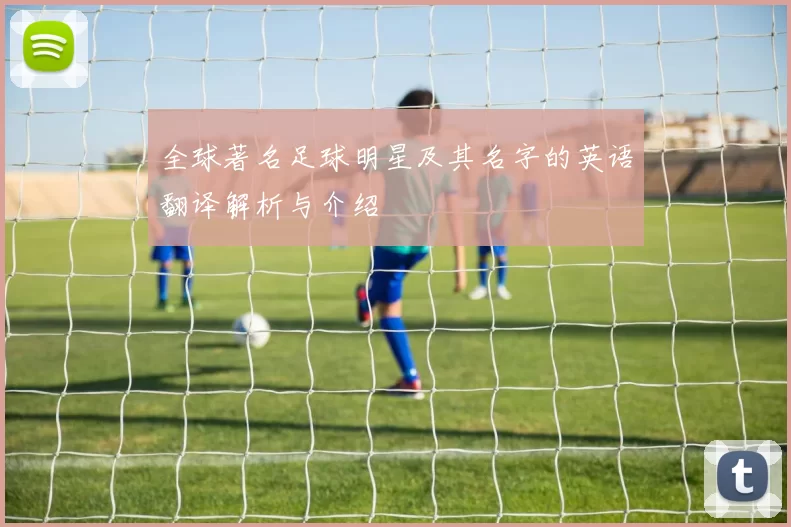 全球著名足球明星及其名字的英语翻译解析与介绍