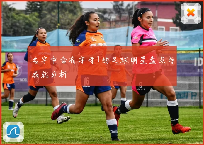 名字中含有字母l的足球明星盘点与成就分析