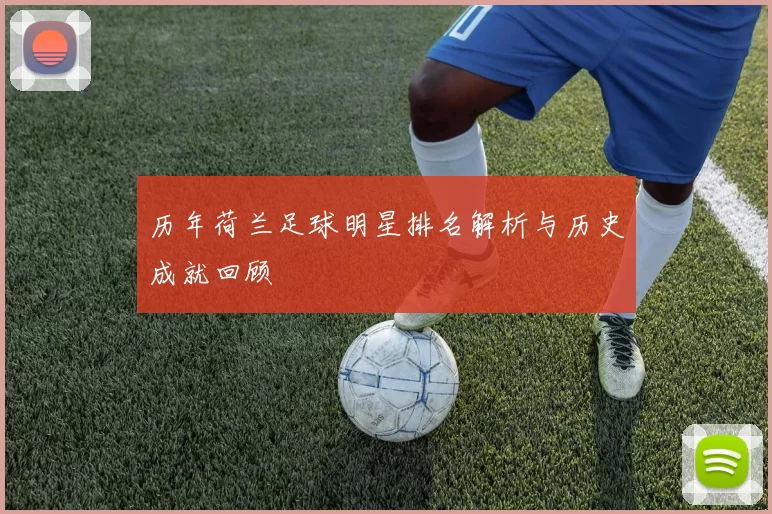 历年荷兰足球明星排名解析与历史成就回顾