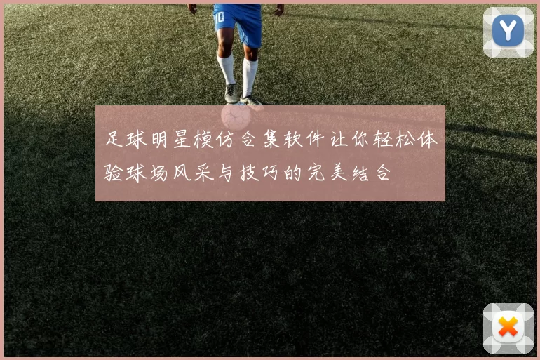 足球明星模仿合集软件让你轻松体验球场风采与技巧的完美结合
