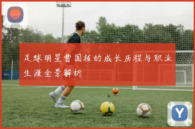 足球明星曹国栋的成长历程与职业生涯全景解析